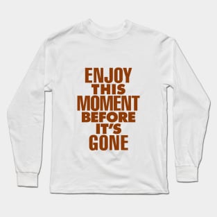 Enjoy This Moment Before Its Gone by The Motivated Type in Pink Long Sleeve T-Shirt